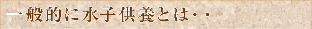 一般的に水子供養とは・・